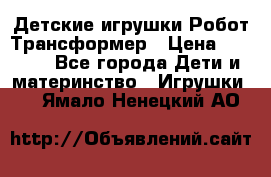 Детские игрушки Робот Трансформер › Цена ­ 1 990 - Все города Дети и материнство » Игрушки   . Ямало-Ненецкий АО